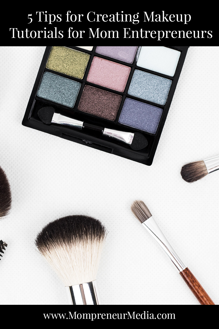 5 Tips for Creating Makeup Tutorials for Mom Entrepreneurs #Cosmetics #CreateVideos #Tutorials #Mompreneurs #Vlogs #MakeupBiz